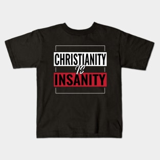 Christianty Is Insanity - Anti-Religion Pro-Humanity Kids T-Shirt